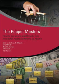 Title: The Puppet Masters: How the Corrupt Use Legal Structures to Hide Stolen Assets and What to Do About It, Author: Emile van der Does de Willebois