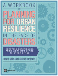 Title: A Workbook on Planning for Urban Resilience in the Face of Disasters, Author: Fatima Shah