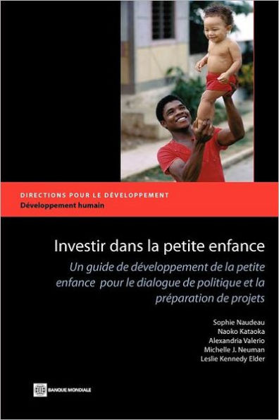 Investir dans la petite enfance: Un guide de d veloppement de la petite enfance pour le dialogue de politique et la pr paration de projets