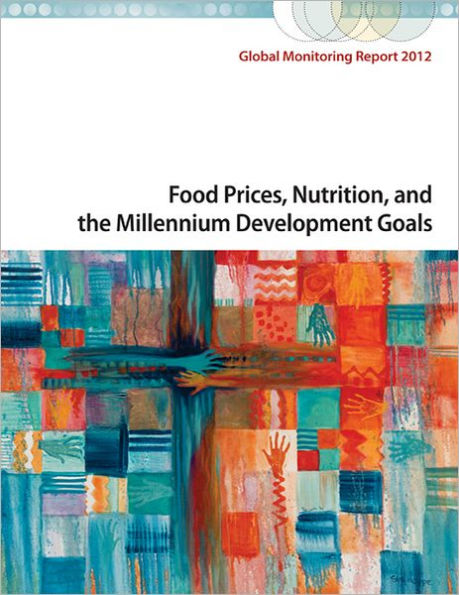 Global Monitoring Report 2012: Food Prices, Nutrition, and the Millennium Development Goals