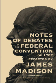 Title: Notes of Debates in the Federal Convention of 1787, Author: James Madison