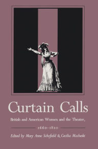 Title: Curtain Calls: British and American Women and the Theater, 1660-1820, Author: Mary Anne Schofield