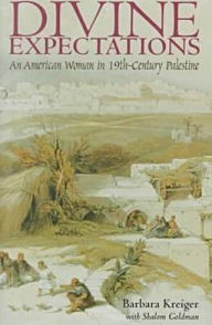 Title: Divine Expectations: An American Woman In Nineteenth-Century Palestine, Author: Barbara Kreiger