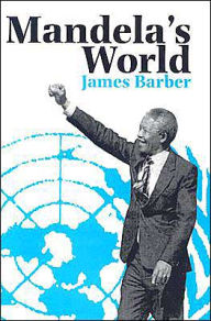 Title: Mandela's World: The International Dimension of South Africa's Political Revolution, Author: James Barber