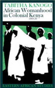 Title: African Womanhood in Colonial Kenya, 1900-1950: 1900-1950, Author: Tabitha Kanogo