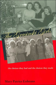 Title: The Grasinski Girls: The Choices They Had and the Choices They Made / Edition 1, Author: Mary Patrice Erdmans