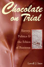 Chocolate on Trial: Slavery, Politics, and the Ethics of Business / Edition 1
