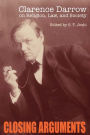Closing Arguments: Clarence Darrow on Religion, Law, and Society