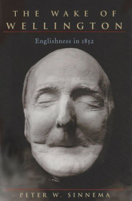 Title: The Wake of Wellington: Englishness in 1852, Author: Peter W Sinnema