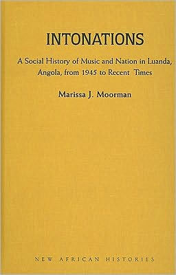 Intonations: A Social History of Music and Nation in Luanda, Angola, from 1945 to Recent Times