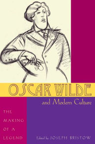 Title: Oscar Wilde and Modern Culture: The Making of a Legend, Author: Joseph Bristow