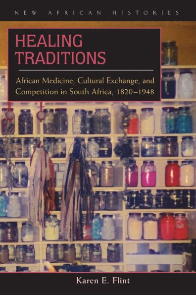 Healing Traditions: African Medicine, Cultural Exchange, and Competition in South Africa, 1820-1948