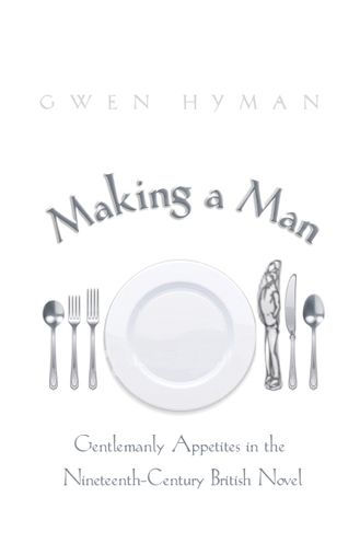 Making a Man: Gentlemanly Appetites in the Nineteenth Century British Novel