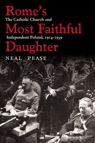 Rome's Most Faithful Daughter: The Catholic Church and Independent Poland, 1914-1939