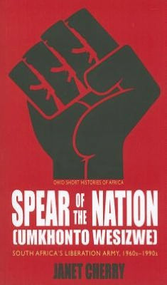 Spear of the Nation: Umkhonto weSizwe: South Africa's Liberation Army, 1960s-1990s