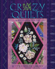 Title: Crazy Quilts: A Beginner's Guide, Author: Betty Fikes Pillsbury