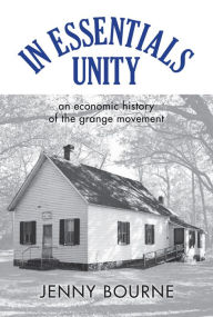 Title: In Essentials, Unity: An Economic History of the Grange Movement, Author: Jenny Bourne