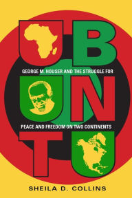 Title: Ubuntu: George M. Houser and the Struggle for Peace and Freedom on Two Continents, Author: Sheila D. Collins