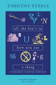 Title: All the Fun's in How You Say a Thing: An Explanation of Meter and Versification, Author: Timothy Steele