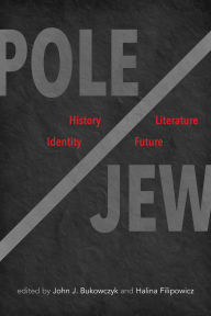 Title: Pole/Jew: History, Literature, Identity, Future, Author: John J. Bukowczyk