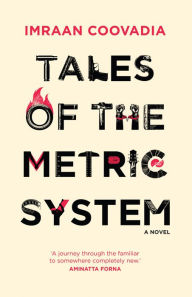 Title: Tales of the Metric System: A Novel, Author: Imraan Coovadia