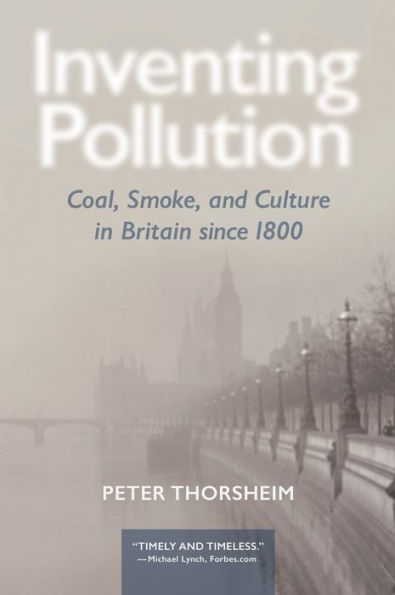 Inventing Pollution: Coal, Smoke, and Culture in Britain since 1800