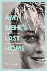 Title: Amy Biehl's Last Home: A Bright Life, a Tragic Death, and a Journey of Reconciliation in South Africa, Author: Steven D. Gish