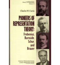 Title: Pioneers of Representation Theory: Frobenius, Burnside, Schur, and Brauer, Author: Charles W. Curtis