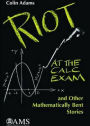 Riot at the Calc Exam and Other Mathematically Bent Stories