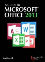 Title: A Guide to Microsoft Office 2013 / Edition 1, Author: Jan Marrelli
