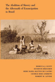 Title: The Abolition of Slavery and the Aftermath of Emancipation in Brazil / Edition 1, Author: Rebecca Scott