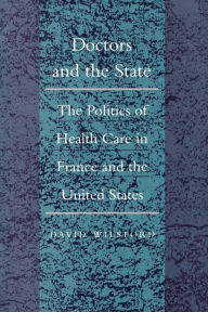 Title: Doctors and the State: The Politics of Health Care in France and the United States, Author: David Wilsford