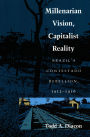 Millenarian Vision, Capitalist Reality: Brazil's Contestado Rebellion, 1912-1916 / Edition 1