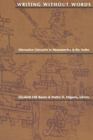 Title: Writing Without Words: Alternative Literacies in Mesoamerica and the Andes / Edition 1, Author: Elizabeth Hill Boone