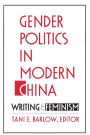 Gender Politics in Modern China: Writing and Feminism / Edition 1