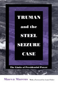 Title: Truman and the Steel Seizure Case: The Limits of Presidential Power, Author: Maeva Marcus