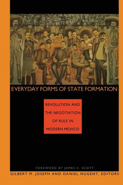 Everyday Forms of State Formation: Revolution and the Negotiation of Rule in Modern Mexico / Edition 1