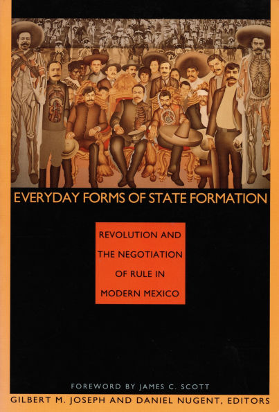 Everyday Forms of State Formation: Revolution and the Negotiation of Rule in Modern Mexico / Edition 1