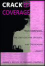 Cracked Coverage: Television News, The Anti-Cocaine Crusade, and the Reagan Legacy / Edition 1