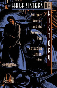 Title: Half Sisters of History: Southern Women and the American Past / Edition 1, Author: Catherine Clinton