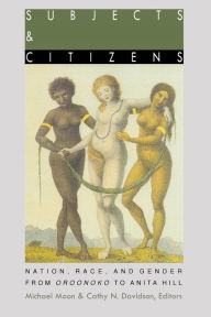 Title: Subjects and Citizens: Nation, Race, and Gender from Oroonoko to Anita Hill / Edition 1, Author: Michael Moon