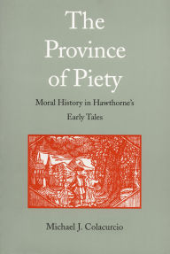 Title: The Province of Piety: Moral History in Hawthorne's Early Tales, Author: Michael J. Colacurcio