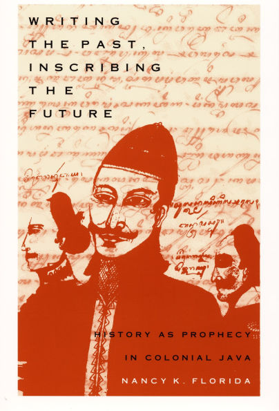 Writing the Past, Inscribing the Future: History as Prophecy in Colonial Java