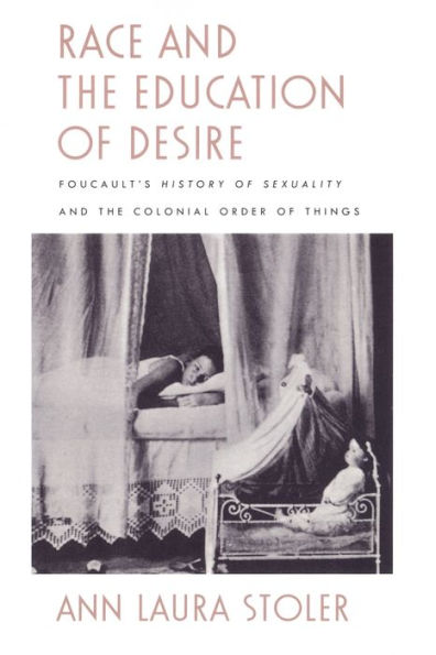 Race and the Education of Desire: Foucault's History of Sexuality and the Colonial Order of Things / Edition 1