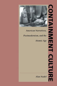 Title: Containment Culture: American Narratives, Postmodernism, and the Atomic Age, Author: Alan Nadel