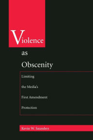 Title: Violence As Obscenity: Limiting the Media's First Amendment Protection, Author: Kevin W. Saunders