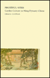 Fruitful Sites: Garden Culture in Ming Dynasty China / Edition 1