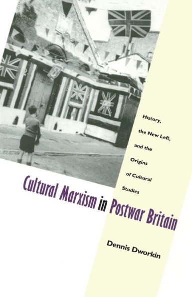 Cultural Marxism in Postwar Britain: History, the New Left, and the Origins of Cultural Studies