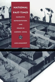 Title: National Past-Times: Narrative, Representation, and Power in Modern China, Author: Ann Anagnost