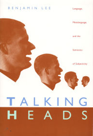 Title: Talking Heads: Language, Metalanguage, and the Semiotics of Subjectivity, Author: Benjamin Lee